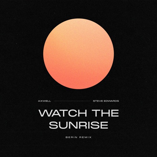 Axwell Feat. Steve Edwards - Watch The Sunrise (Berin Extended Remix)