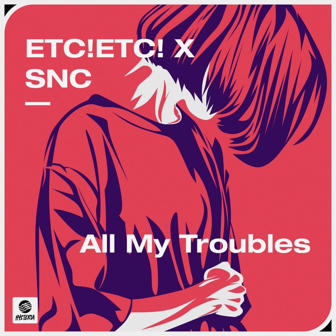 ETC!ETC! x SNC - All My Troubles (Extended Mix)