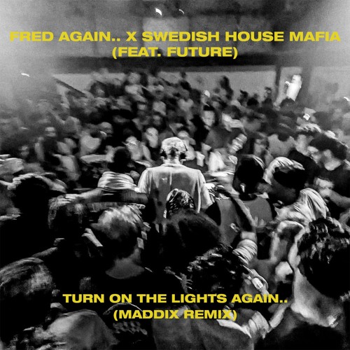 Fred Again.. x Swedish House Mafia Feat. Future - Turn On The Lights Again.. (Maddix Techno Remix)